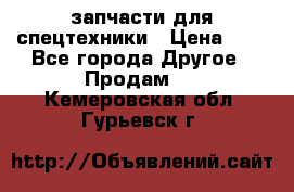 запчасти для спецтехники › Цена ­ 1 - Все города Другое » Продам   . Кемеровская обл.,Гурьевск г.